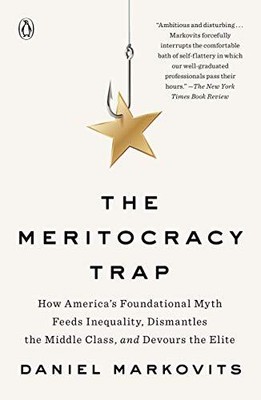 The Meritocracy Trap: How America's Foundational Myth Feeds Inequality, Disma...