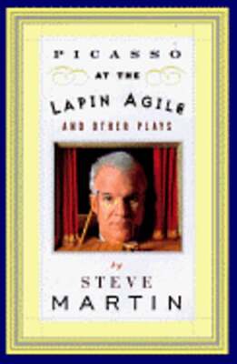 Picasso at the Lapin Agile and Other Plays by Steve Martin: New