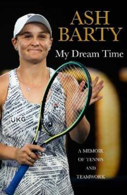 My Dream Time: A Memoir of Tennis and Teamwork by Ash Barty: New