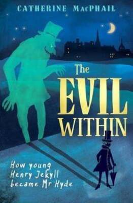 The Evil Within: How Young Henry Jekyll Became Mr Hyde by Catherine MacPhail