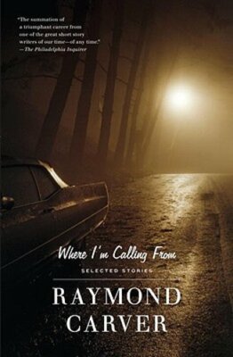 Where I'm Calling from by Raymond Carver: New