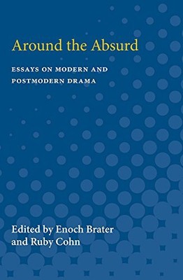 AROUND THE ABSURD: ESSAYS ON MODERN AND POSTMODERN DRAMA By Enoch Brater & Ruby