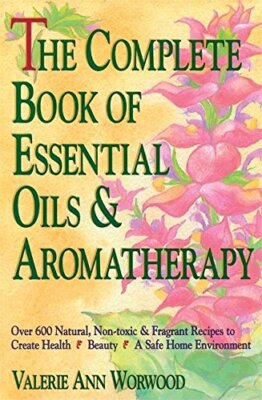 The Complete Book of Essential Oils and Aromatherapy: Over 600 Natural, Non-Tox