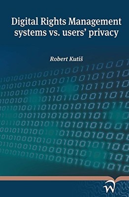 DIGITAL RIGHTS MANAGEMENT SYSTEMS VS. USERS' PRIVACY By Robert Kutis *BRAND NEW*