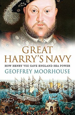 Great Harry's Navy: How Henry VIII Gave England Sea Power.by Moorhouse New*#