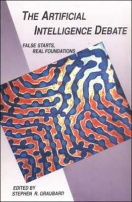 The Artificial Intelligence Debate: False Starts, Real Foundations by Graubard