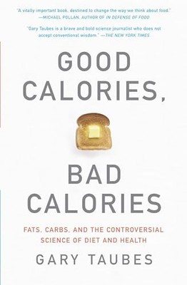 Good Calories, Bad Calories: Fats, Carbs, and the Con by Taubes, Gary 1400033462