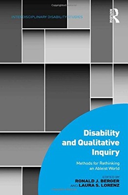 DISABILITY AND QUALITATIVE INQUIRY: METHODS FOR RETHINKING By Ronald J. Berger