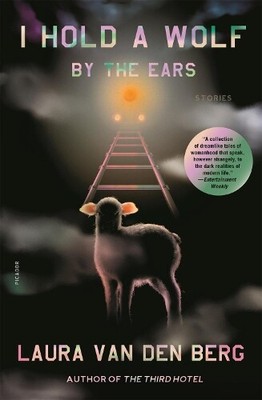 Laura van den Berg I Hold a Wolf by the Ears (Paperback)