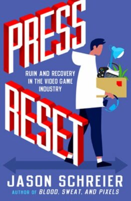 Press Reset: Ruin and Recovery in the Video Game Industry by Jason Schreier: New