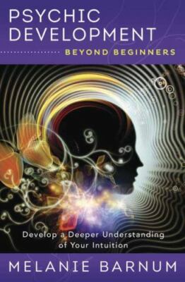 Psychic Development Beyond Beginners: Develop a Deeper Understanding of Your...