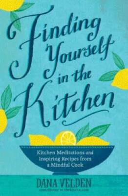 Finding Yourself in the Kitchen: Kitchen Meditations and Inspired Re - VERY GOOD