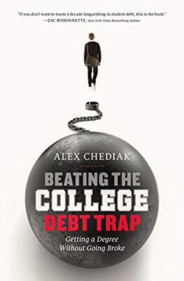 Beating the College Debt Trap: Getting a Degree Without Going Broke, Chediak-,