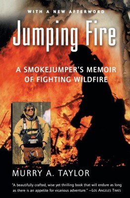Jumping Fire: A Smokejumper's Memoir of Fighting Wildfire by Taylor, Murry A.