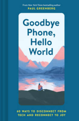 Goodbye Phone, Hello World: 65 Ways to Disconnect from Tech and Reconnect - GOOD