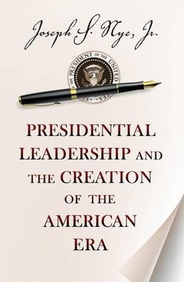 Joseph S. Nye J Presidential Leadership and the Creation of the Amer (Paperback)