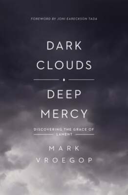 Dark Clouds, Deep Mercy: Discovering the Grace of Lament by Mark Vroegop: Used