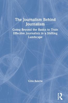 The Journalism Behind Journalism: Going Beyond the Basics to Train Effective