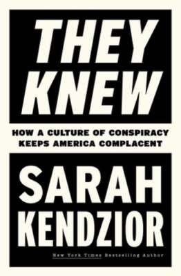 They Knew: How a Culture of Conspiracy Keeps America Complacent by Kendzior: New