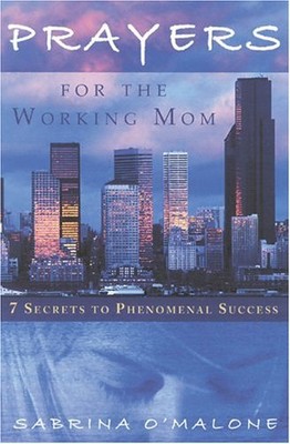 Prayers For The Working Mom: 7 Secrets To Phenomental Success