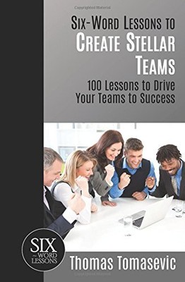 SIX-WORD LESSONS TO CREATE STELLAR TEAMS: 100 LESSONS TO By Tomasevic Thomas Mba