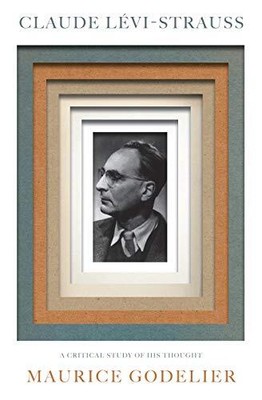 CLAUDE LEVI-STRAUSS: A CRITICAL STUDY OF HIS THOUGHT By Maurice Godelier **NEW**