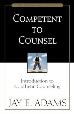 Competent to Counsel: Introduction to Nouthetic Counseling