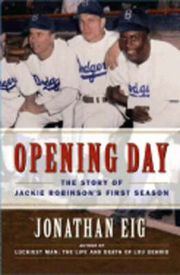 Opening Day: The Story of Jackie Robinson's First Season by Jonathan Eig: New