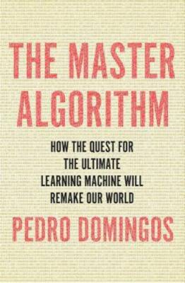 The Master Algorithm: How the Quest for the Ultimate Learning Machine Wil - GOOD