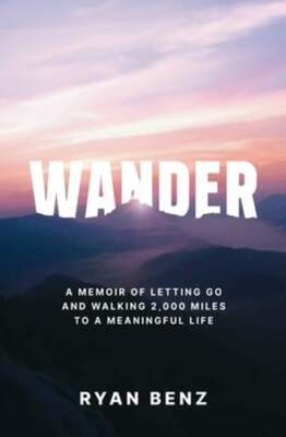 Wander: A Memoir of Letting go and Walking 2,000 Miles to a Meaningful Life: New