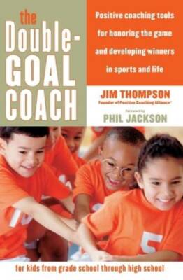 The Double-Goal Coach: Positive Coaching Tools for Honoring the Game and  - GOOD