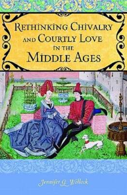 Rethinking Chivalry and Courtly Love by Jennifer Wollock: New