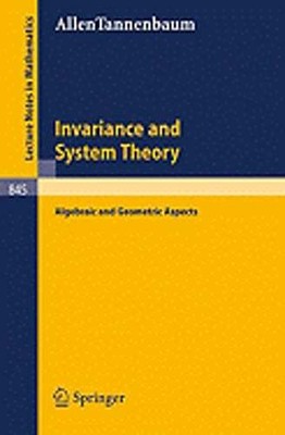 Invariance and System Theory: Algebraic and Geometric Aspects by Tannenbaum: New