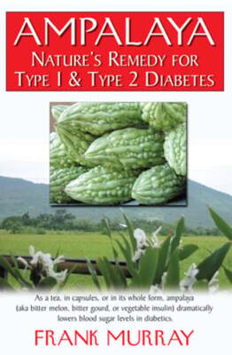 Ampalaya: Nature's Remedy for Type 1 & Type 2 Diabetes by Frank Murray: New