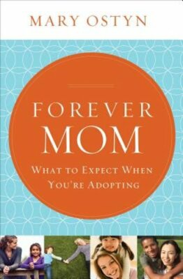 Forever Mom: What to Expect When You're Adopting by Mary Ostyn: New