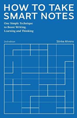 How to Take Smart Notes: One Simple Technique to Boost Writing, Learning and