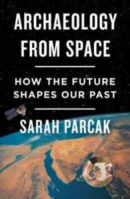 Archaeology from Space: How the Future Shapes Our Past - Hardcover - GOOD