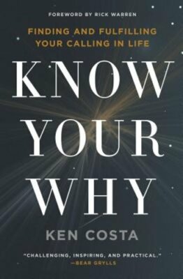 Know Your Why: Finding and Fulfilling Your Calling in Life by Ken Costa: New