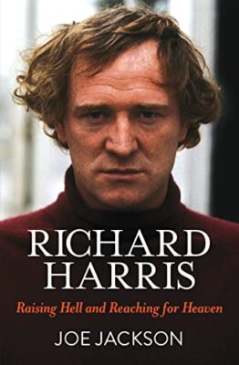 Richard Harris: Raising Hell and Reaching for Heaven by Joe Jackson Hardback The