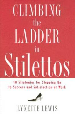 Climbing the Ladder in Stilettos: 10 Strategies for Stepping Up to Succes - GOOD