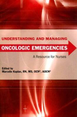 Understanding and Managing Oncologic Emergencies: A Resourc - VERY GOOD