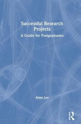 Successful Research Projects: A Guide for Postgraduates by Lee, Anne [Hardback]