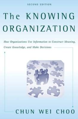 The Knowing Organization: How Organizations Use Information to Construct Meaning