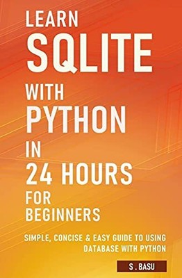 S Basu Learn SQLite with Python in 24 hours For Beginners - Simple,  (Paperback)