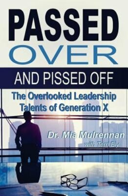 Passed Over and Pissed Off: The Overlooked Leadership Talents of Generation X