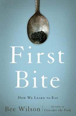 First Bite: How We Learn to Eat by Bee Wilson: New