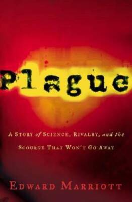 Plague: A Story of Rivalry, Science, and the Scourge That Wont Go Away - GOOD