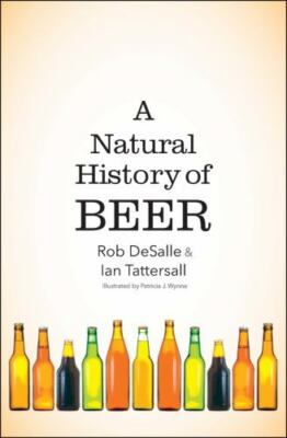 A Natural History of Beer, DeSalle, Rob,Tattersall, Ian, 9780300233674