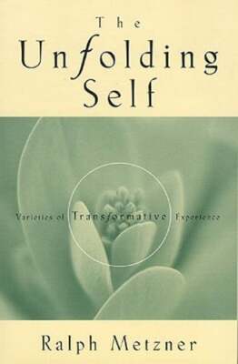 The Unfolding Self: Varieties of Transformative Experience by PhD Metzner, Ralph