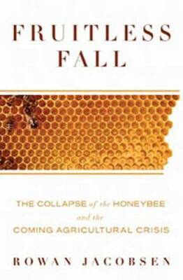 Fruitless Fall: The Collapse of the Honey Bee and the Coming Agricultural - GOOD